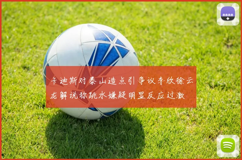 卡迪斯对泰山造点引争议李欣徐云龙解说称跳水嫌疑明显反应过激